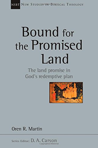 Bound For The Promised Land: The Land Promise In God’s Redemptive Plan